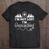 Geocache Funny I'm Not Lost I'm Geocaching Gift Tee