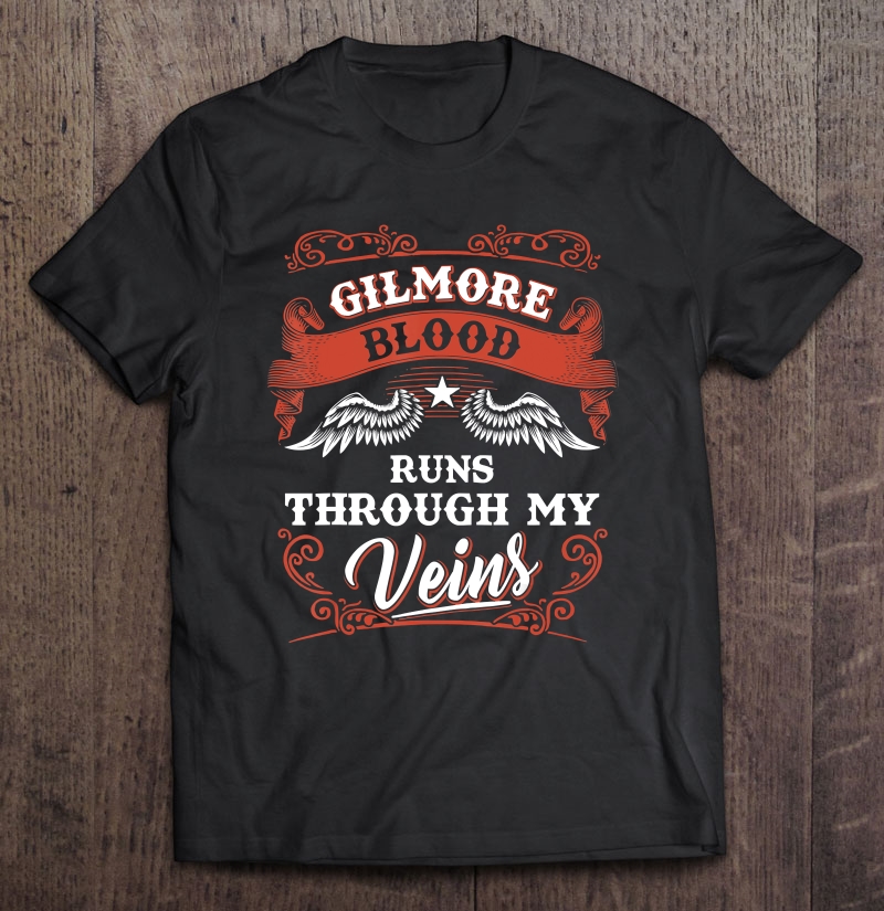 Gilmore Blood Runs Through My Veins Shirt Name Shirt