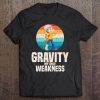 Gravity My Weakness Broken Leg Get Well Soon Gift Tee