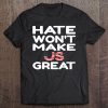 Hate Won't Make Us Great Re-Elect 2020 Anti Trump Political Tee