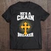 He's A Chain Breaker Christian Tee