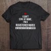 I Can't Stay At Home I Am A Registered Nurse Tee