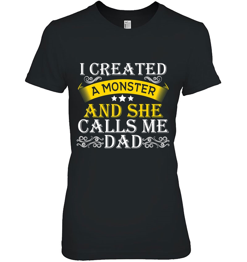 I Created A Monster She Calls Me Dad T-shirt Funny Father's Day Hoodie