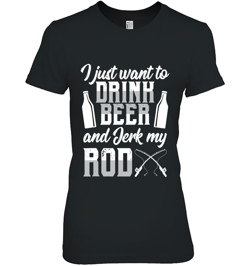 I Just Want To Drink Beer And Jerk My Rod Funny Fishing Gift Hoodie