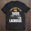 I Just Want To Eat Tacos And Play Lacrosse Funny Lax Tee