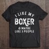 I Like My Boxer And Maybe Like 3 People Dog Lover Men Gifts Tee