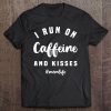 I Run On Caffeine And Kisses Tee