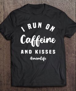 I Run On Caffeine And Kisses Tee