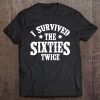 I Survived The Sixties Twice 60'S Birthday Tee