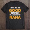 I Try To Be Good But I Take After My Nana Family Gift Tee