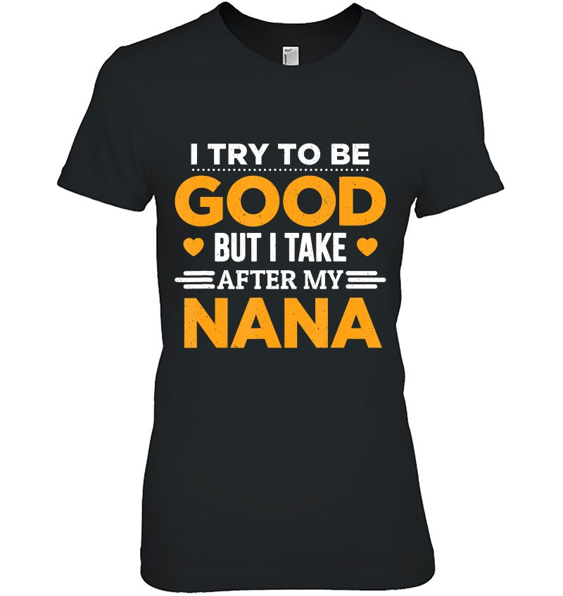 I Try To Be Good But I Take After My Nana Family Gift Hoodie