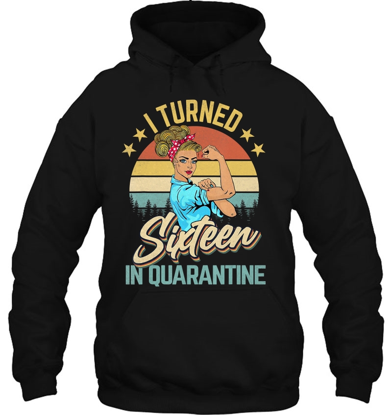 I Turned 16 In Quarantine Made In 2004 16 Years Old Gift Hoodie