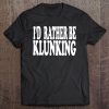 I'd Rather Be Klunking Tee