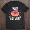 I'm Into Fitness - Fit'ness Donut In My Mouth Tee