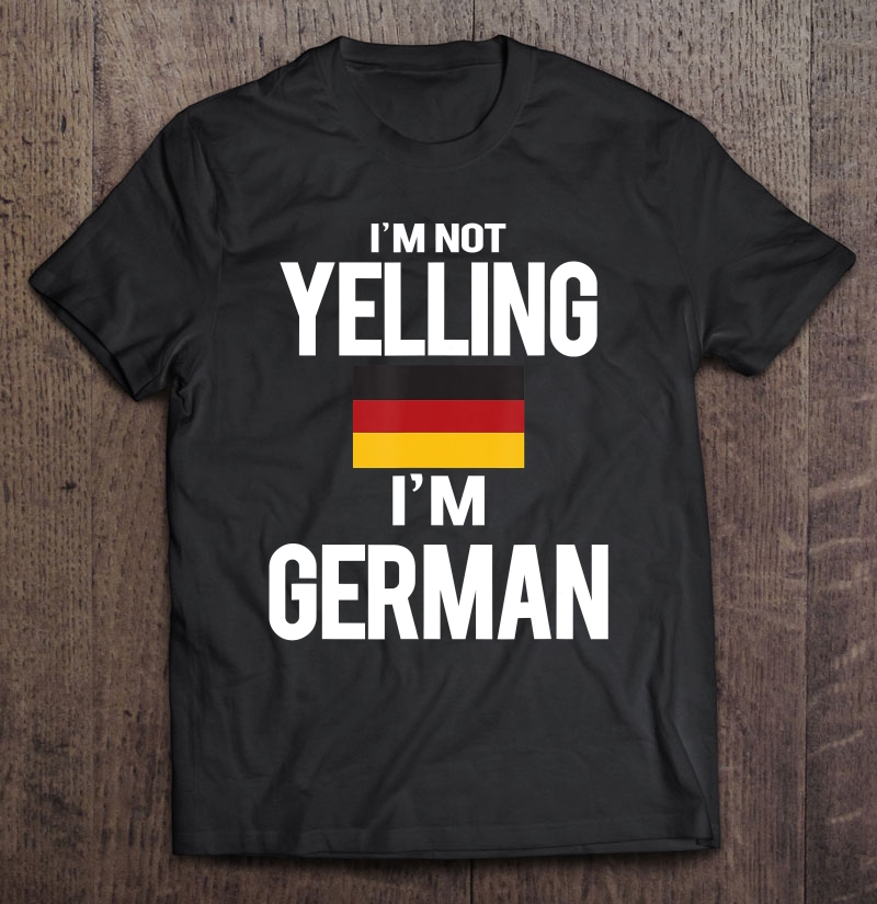 I'm Not Yelling I'm German Shirt