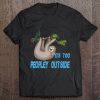 Its Too Peopley Outside Sloth Funny Cool Tee