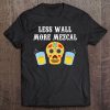 Less Wall More Mezcal Cinco De Mayo Tequila Tee