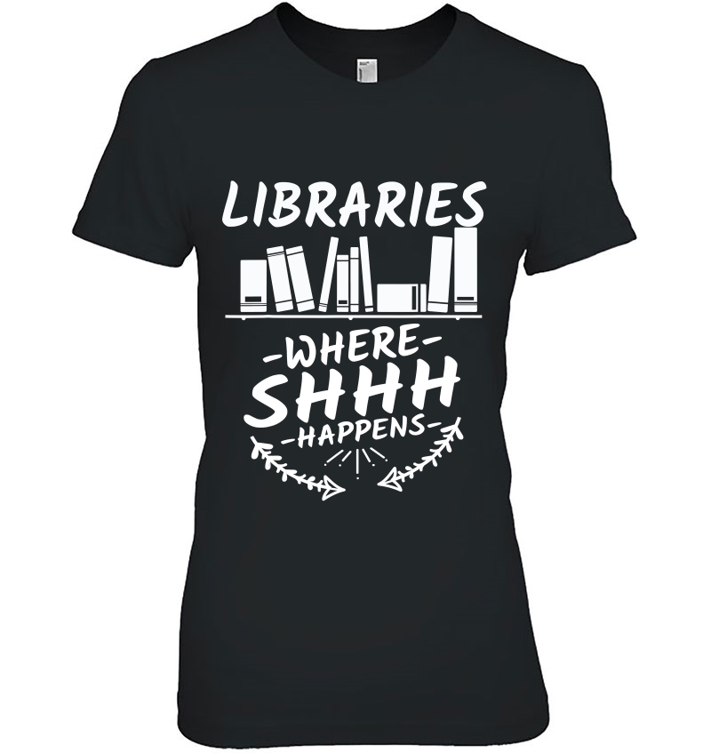 Libraries Where Shhh Happens - Funny Book Lovers Hoodie