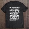 Mens I Never Dreamed I'd End Up Marrying A Perfect Freakin Wife Tee