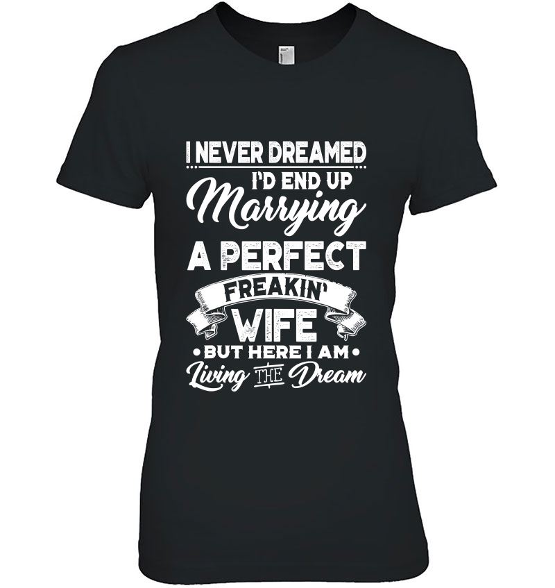 Mens I Never Dreamed I'd End Up Marrying A Perfect Freakin Wife Hoodie