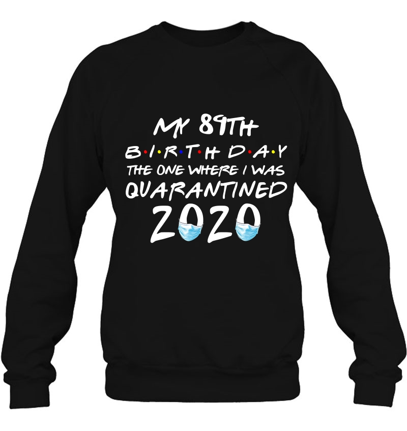 My 89Th Birthday The One Where I Was Quarantined 2020 Ver2 Sweatshirt