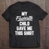 My Favorite Child Gave Me This Shirt Funny Father's Day Tee