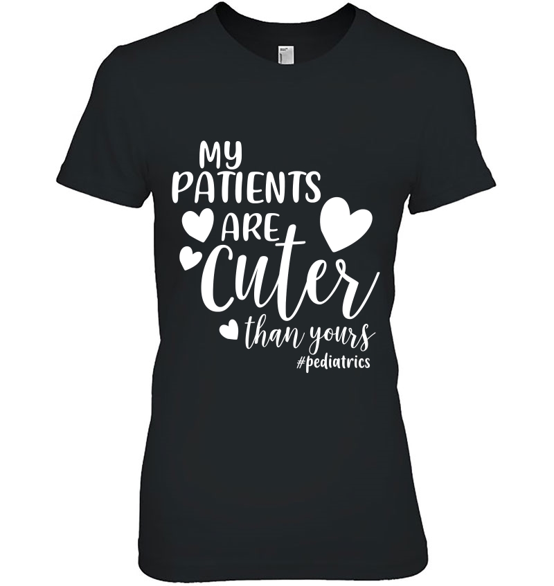 My Patients Are Cuter Than Yours Pediatrics Peds Nurse Shirt Ladies Tee