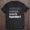 Nobody Cares Work Harder Motivational Workout Gym Top Tee