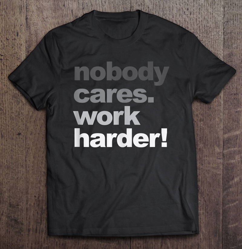 Nobody Cares Work Harder Motivational Workout Gym Top Shirt