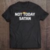 Not Today Satan - Anti-Trump - Tee