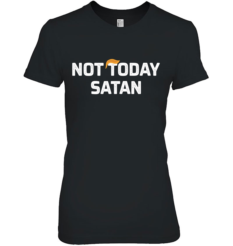 Not Today Satan - Anti-Trump - Ladies Tee