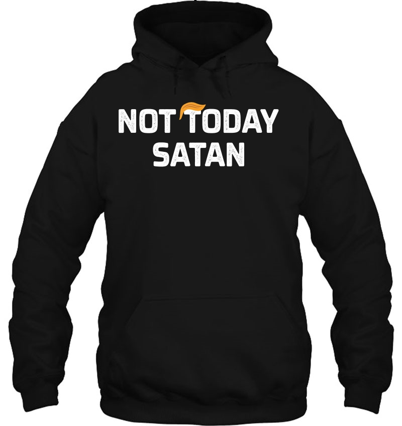 Not Today Satan - Anti-Trump - Hoodie