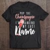 Pop The Champagne I'm Changing My Last Name Wedding Tee