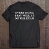 Professor - Everything I Say Will Be On The Exam Tee