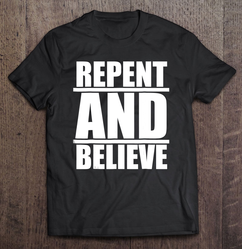 Repent And Believe Christian Evangelism Shirt