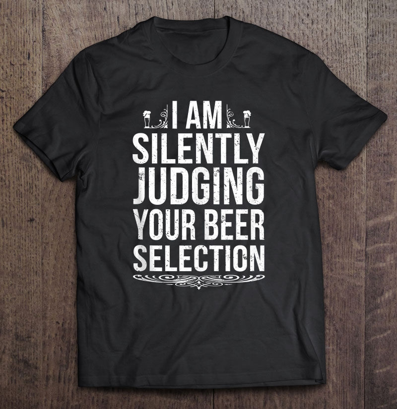 Silently Judging Your Beer Selection Craft Beer Lover Shirt