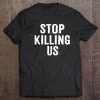 Stop Killing Us - Black Lives Matter For Tee