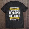 Super Cool Flooring Installer Funny Tee