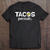 Tacos Periodt. Funny Cinco De Mayo Tee