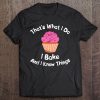 That's What I Do I Bake And I Know Things Baking Tee