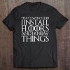 That's What I Do I Install Floors And I Know Things Tee