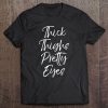 Thick Thighs Pretty Eyes Shirt Fun Cute Sexy Workou Tee