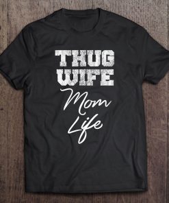 Thug Wife Mom Life Shirt Funny Cute Mothers Day Tee