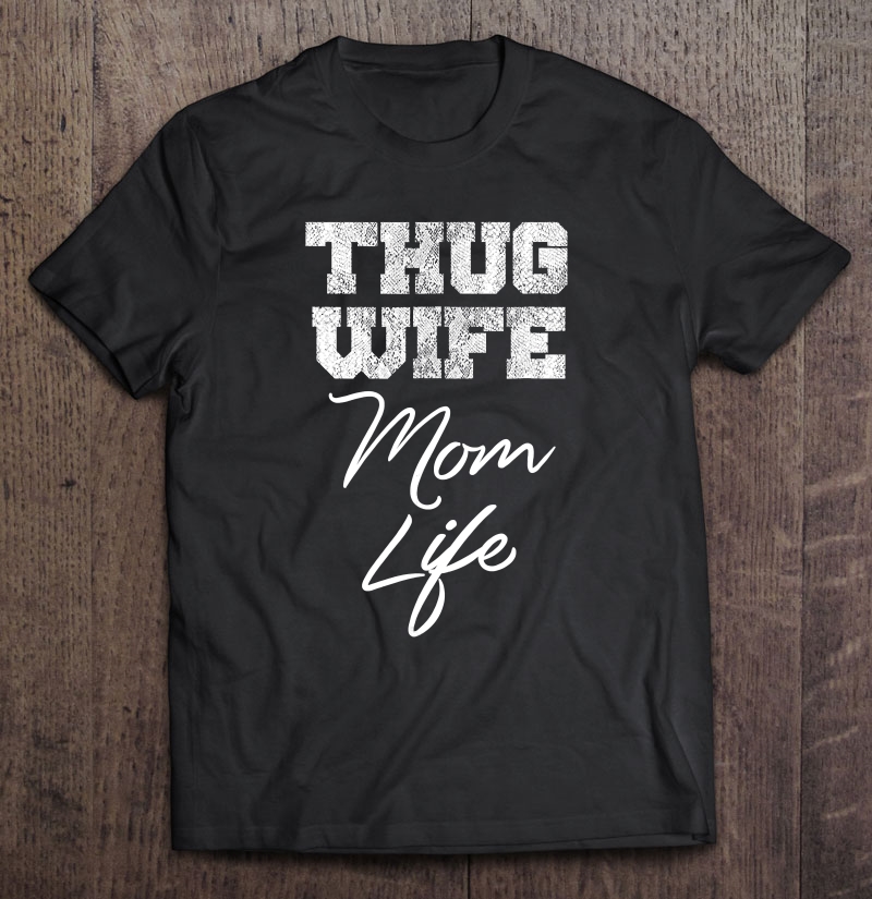 Thug Wife Mom Life Shirt Funny Cute Mothers Day Shirt