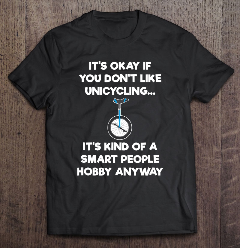 Unicycle Funny Shirt - Unicycling Smart People Shirt