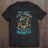 Who Wants To Be A Princess When You Can Be A Scientis Tee