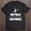 Why Walk When You Can Cartwheel Gymnast Tee