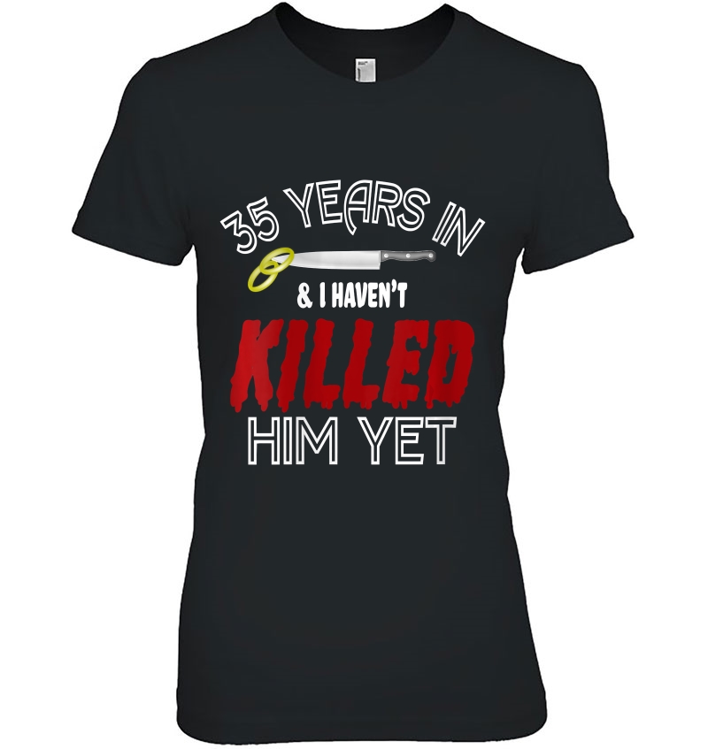 Womens 35 Years Havent Killed Him Funny Wedding Anniversary Ladies Tee