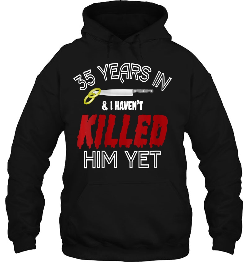 Womens 35 Years Havent Killed Him Funny Wedding Anniversary Hoodie