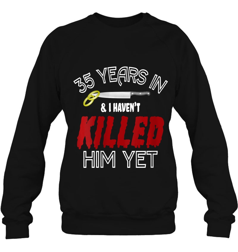 Womens 35 Years Havent Killed Him Funny Wedding Anniversary Sweatshirt